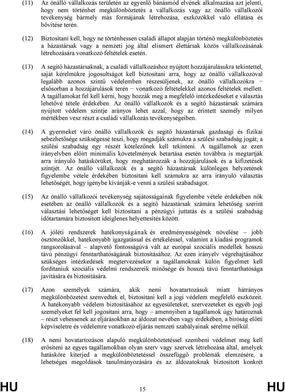 (12) Biztosítani kell, hogy ne történhessen családi állapot alapján történő megkülönböztetés a házastársak vagy a nemzeti jog által elismert élettársak közös vállalkozásának létrehozására vonatkozó