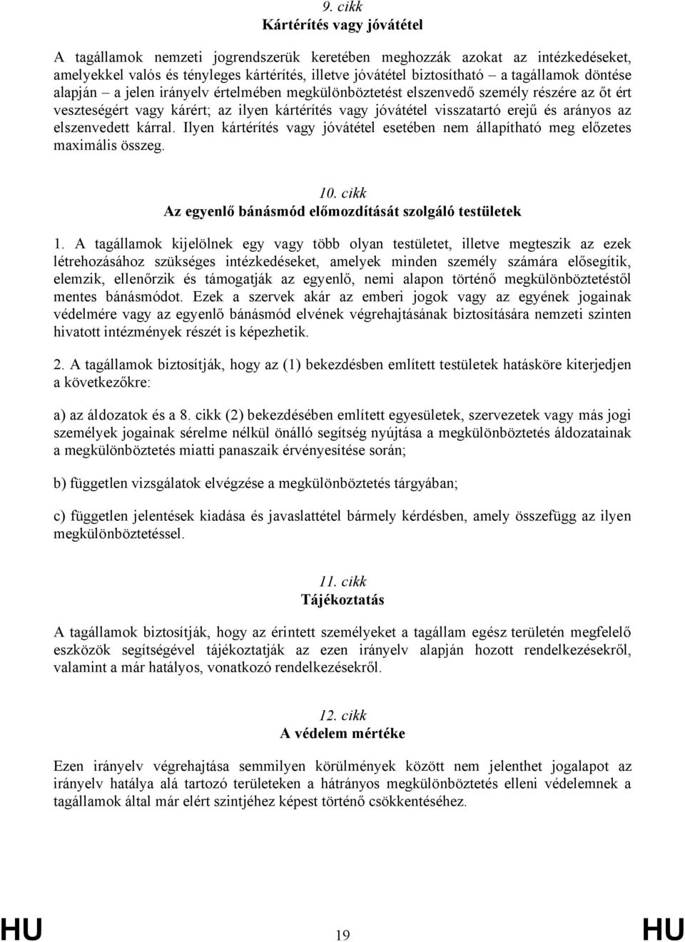 az elszenvedett kárral. Ilyen kártérítés vagy jóvátétel esetében nem állapítható meg előzetes maximális összeg. 10. cikk Az egyenlő bánásmód előmozdítását szolgáló testületek 1.