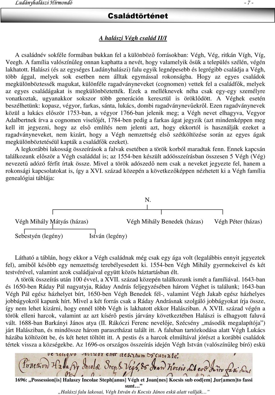 Halászi (és az egységes Ludányhalászi) falu egyik legnépesebb és legrégibb családja a Végh, több ággal, melyek sok esetben nem álltak egymással rokonságba.