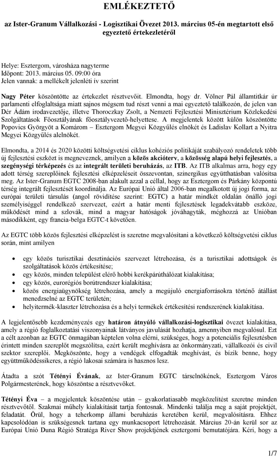 Völner Pál államtitkár úr parlamenti elfoglaltsága miatt sajnos mégsem tud részt venni a mai egyeztető találkozón, de jelen van Dér Ádám irodavezetője, illetve Thoroczkay Zsolt, a Nemzeti Fejlesztési