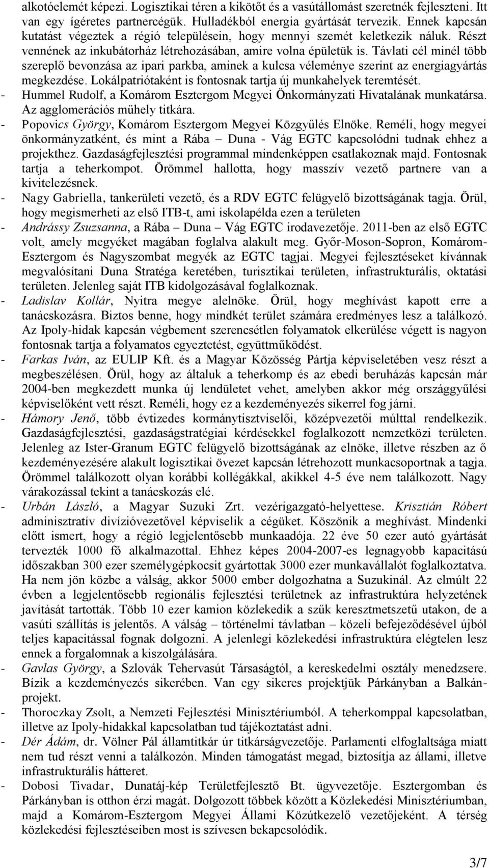 Távlati cél minél több szereplő bevonzása az ipari parkba, aminek a kulcsa véleménye szerint az energiagyártás megkezdése. Lokálpatriótaként is fontosnak tartja új munkahelyek teremtését.