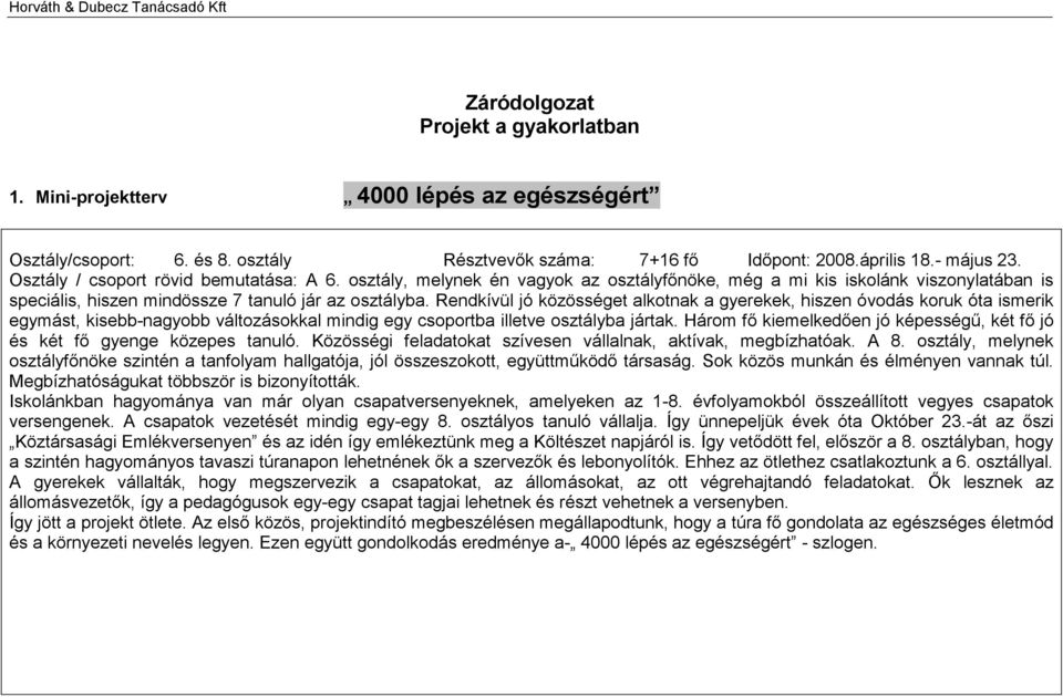 Rendkívül jó közösséget alkotnak a gyerekek, hiszen óvodás koruk óta ismerik egymást, kisebb-nagyobb változásokkal mindig egy csoportba illetve osztályba jártak.