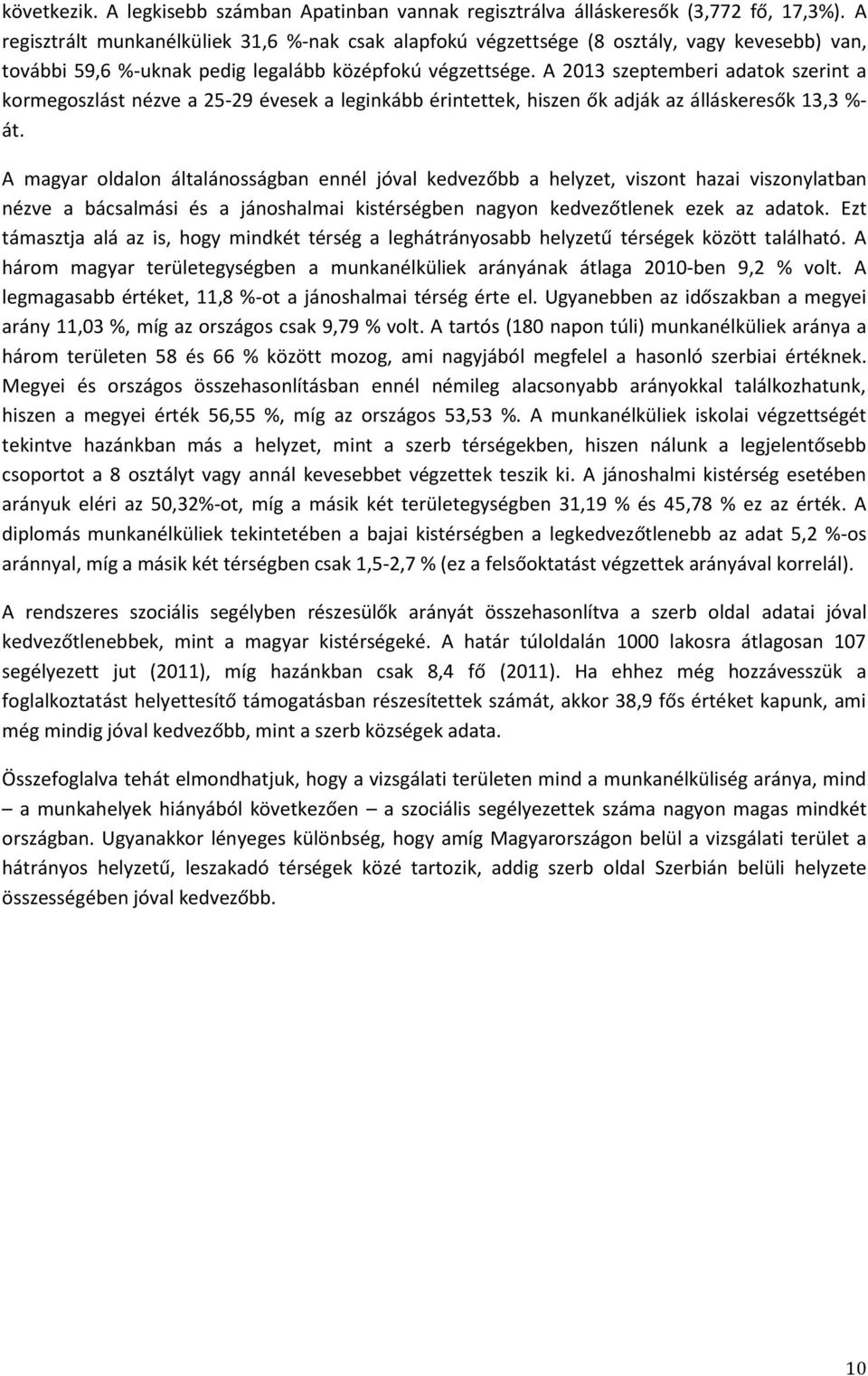 A 2013 szeptemberi adatok szerint a kormegoszlást nézve a 25-29 évesek a leginkább érintettek, hiszen ők adják az álláskeresők 13,3 %- át.