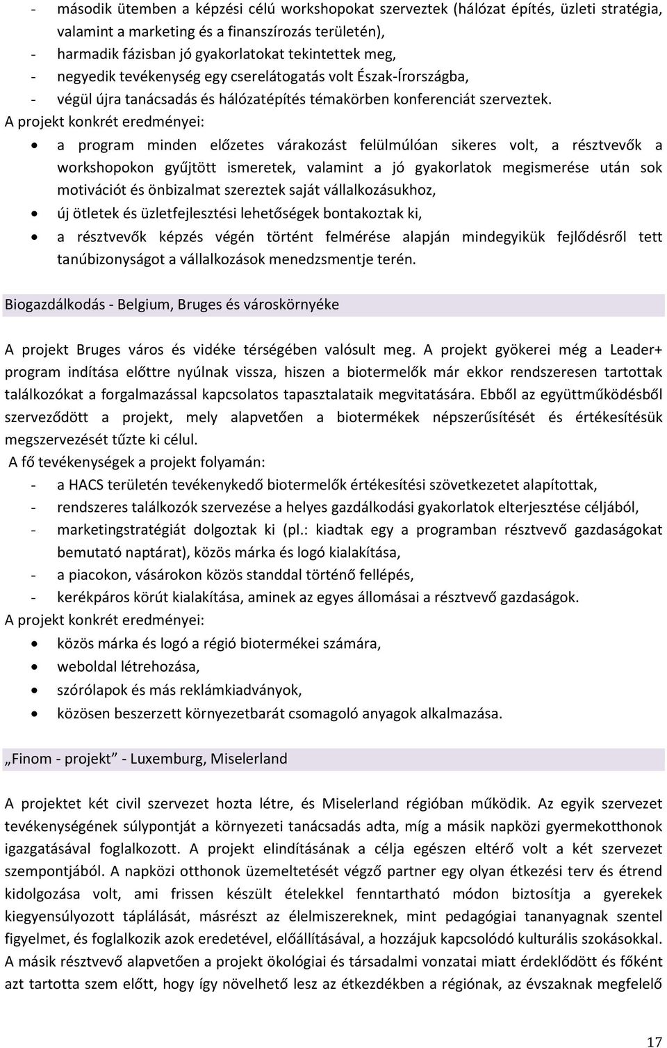 A projekt konkrét eredményei: a program minden előzetes várakozást felülmúlóan sikeres volt, a résztvevők a workshopokon gyűjtött ismeretek, valamint a jó gyakorlatok megismerése után sok motivációt