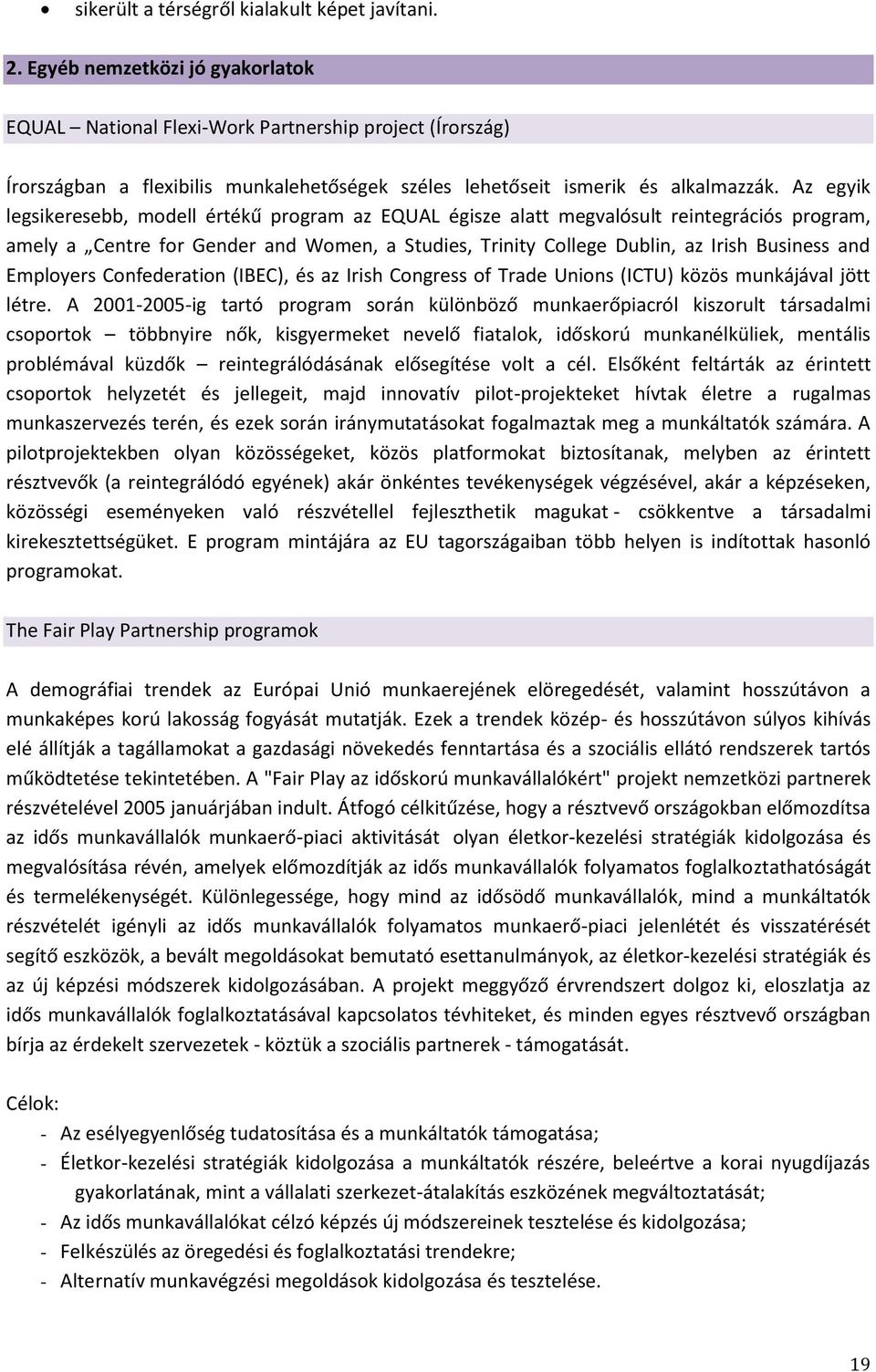 Az egyik legsikeresebb, modell értékű program az EQUAL égisze alatt megvalósult reintegrációs program, amely a Centre for Gender and Women, a Studies, Trinity College Dublin, az Irish Business and