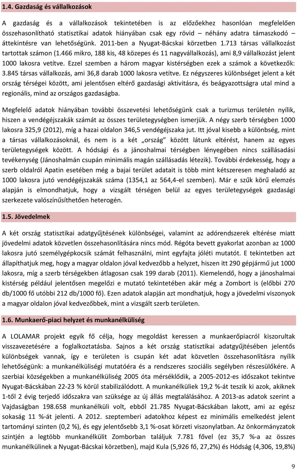 466 mikro, 188 kis, 48 közepes és 11 nagyvállalkozás), ami 8,9 vállalkozást jelent 1000 lakosra vetítve. Ezzel szemben a három magyar kistérségben ezek a számok a következők: 3.