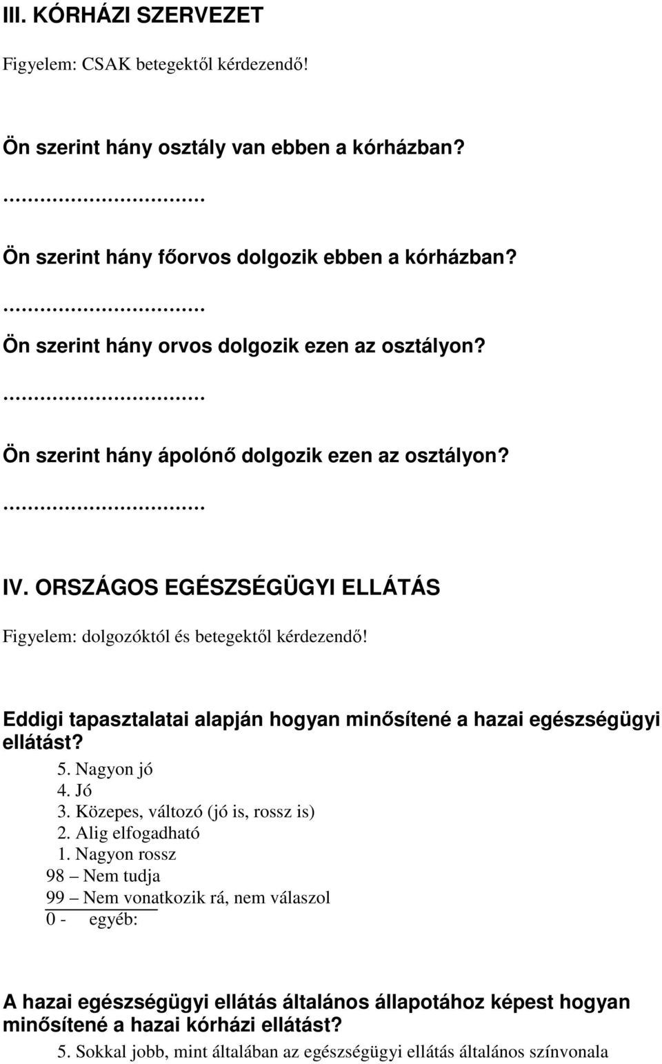 ORSZÁGOS EGÉSZSÉGÜGYI ELLÁTÁS Figyelem: dolgozóktól és betegektől kérdezendő! Eddigi tapasztalatai alapján hogyan minősítené a hazai egészségügyi ellátást? 5. Nagyon jó 4.