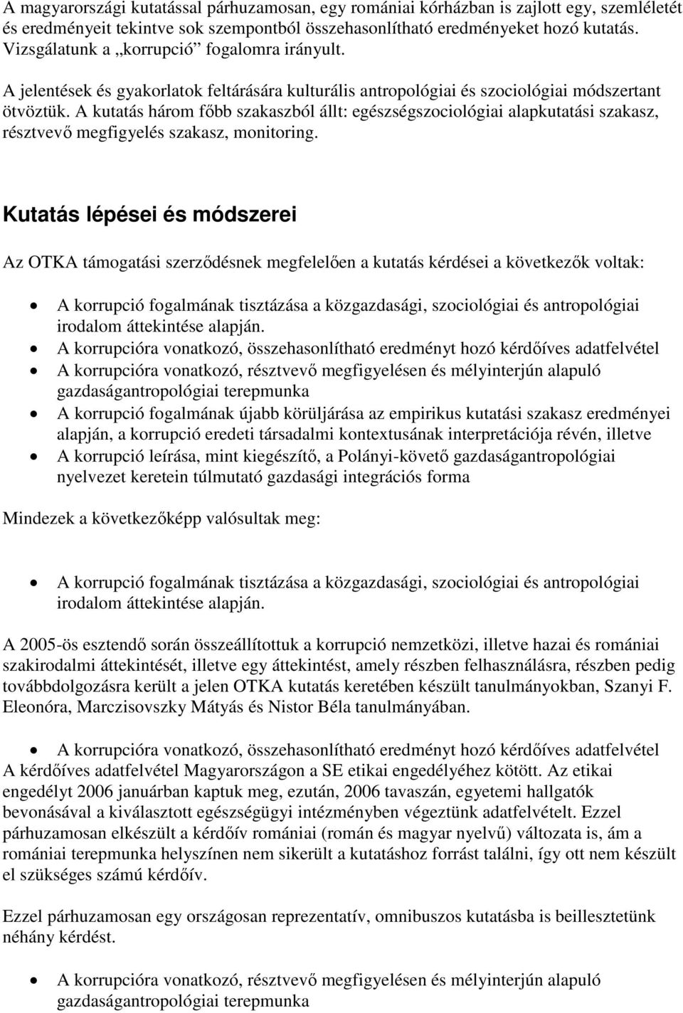 A kutatás három főbb szakaszból állt: egészségszociológiai alapkutatási szakasz, résztvevő megfigyelés szakasz, monitoring.