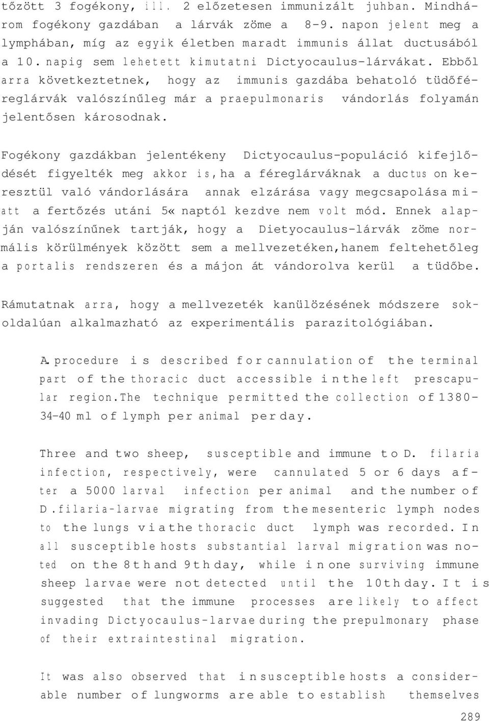 Ebből arra következtetnek, hogy az immunis gazdába behatoló tüdőféreglárvák valószínűleg már a praepulmonaris vándorlás folyamán jelentősen károsodnak.