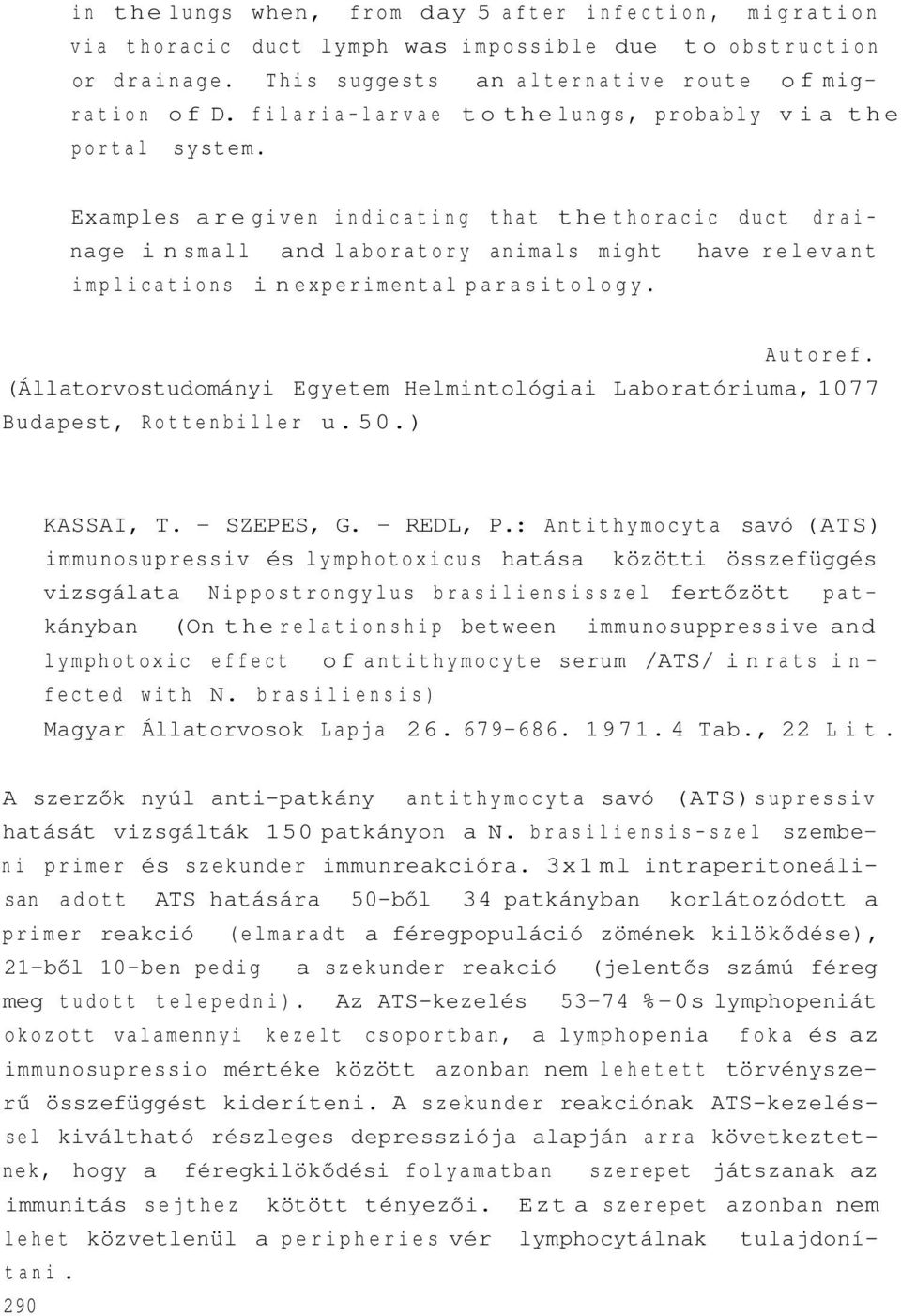 Examples are given indicating that the thoracic duct drainage in small and laboratory animals might have relevant implications in experimental parasitology.