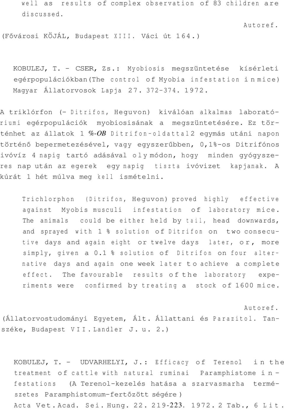 A triklórfon (- Ditrifon, Heguvon) kiválóan alkalmas laboratóriumi egérpopulációk myobiosisának a megszüntetésére.