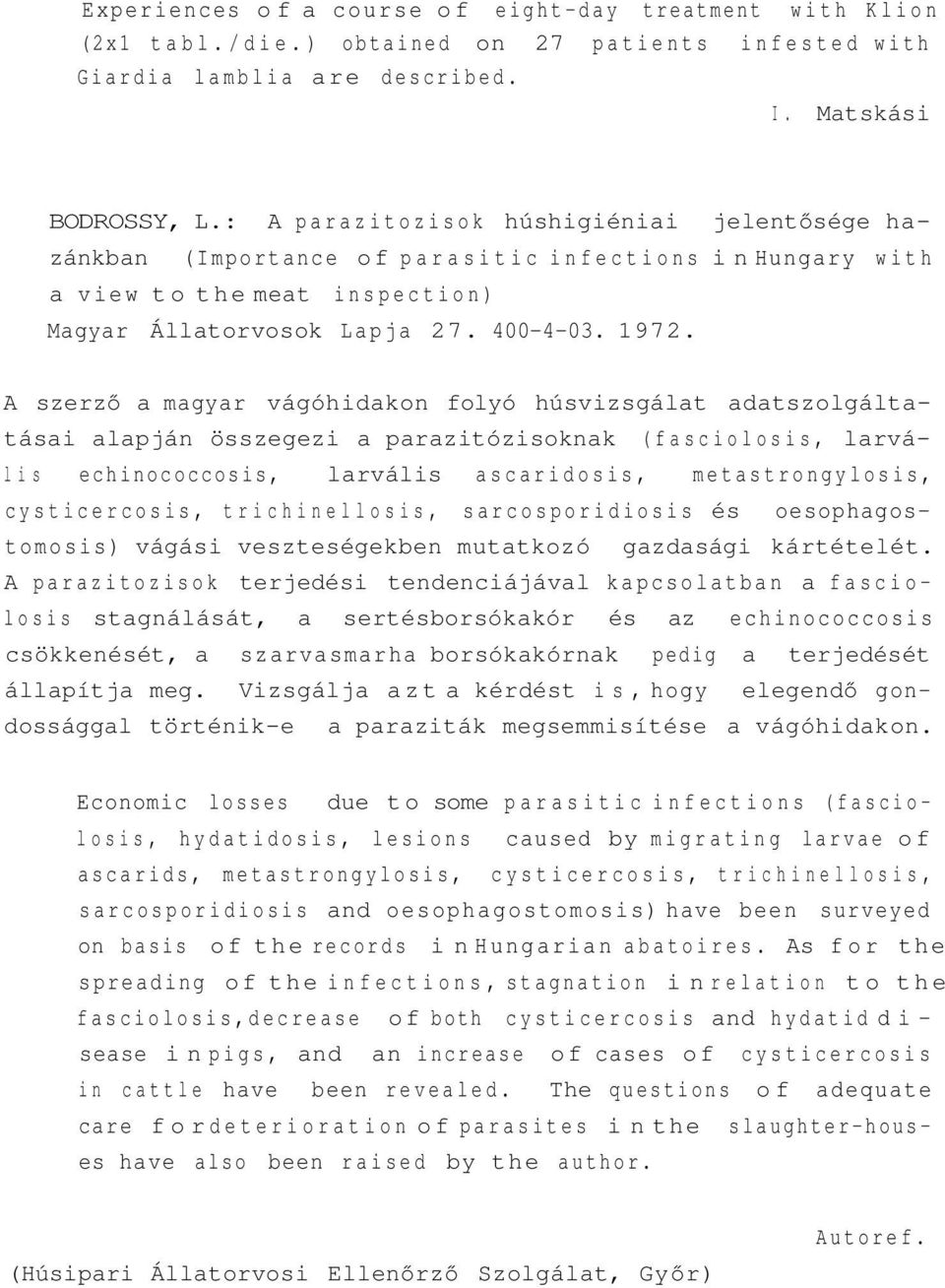 A szerző a magyar vágóhidakon folyó húsvizsgálat adatszolgáltatásai alapján összegezi a parazitózisoknak (fasciolosis, larvál i s echinococcosis, larvális ascaridosis, metastrongylosis,