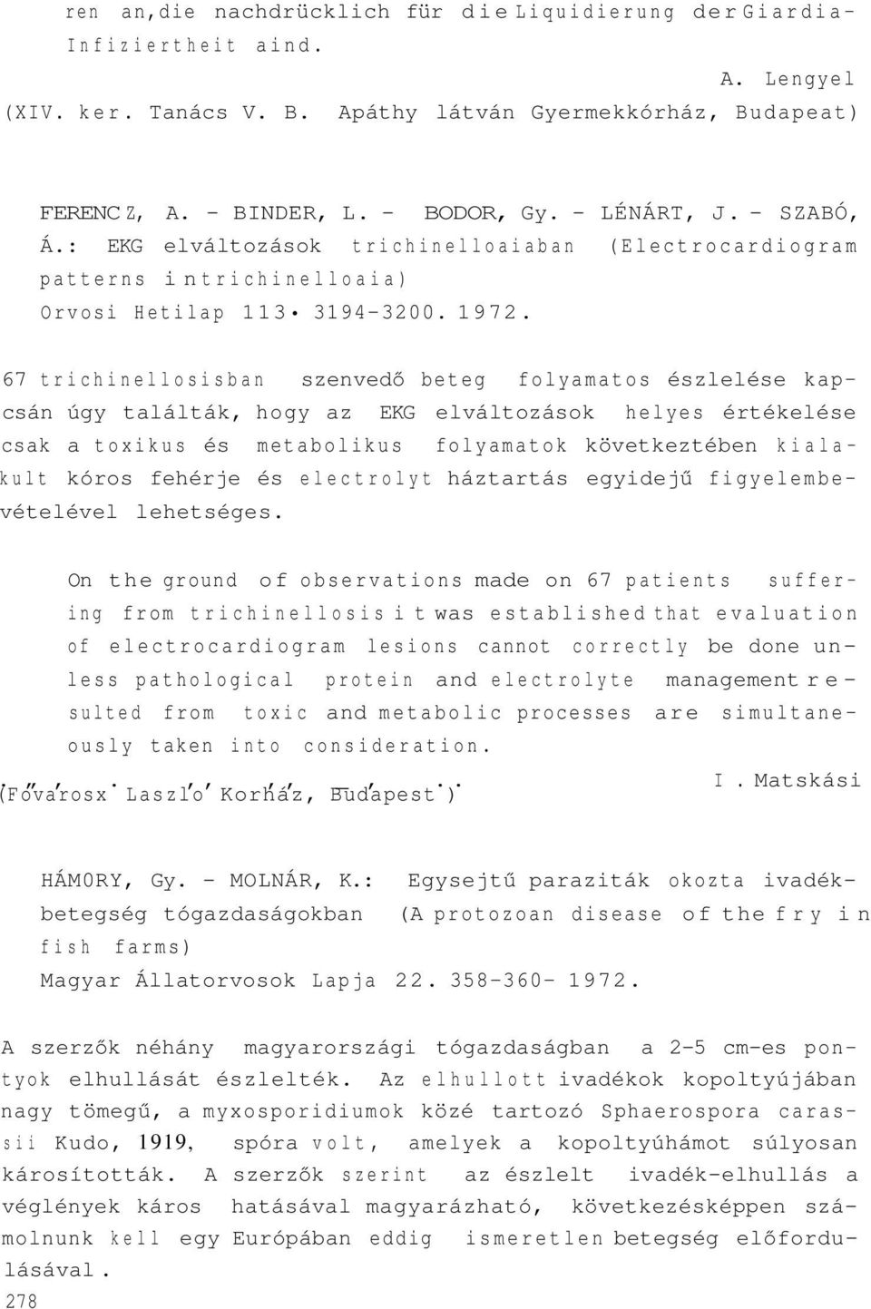 67 trichinellosisban szenvedő beteg folyamatos észlelése kapcsán úgy találták, hogy az EKG elváltozások helyes értékelése csak a toxikus és metabolikus folyamatok következtében kialakult kóros