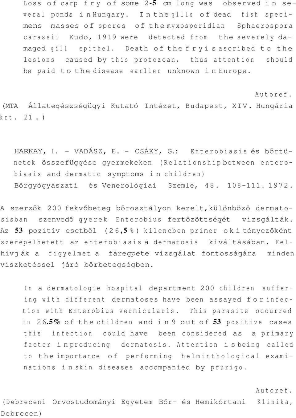 Death of the fry is ascribed to the lesions caused by this protozoan, thus attention should be paid to the disease earlier unknown in Europe. (MTA Állategészségügyi Kutató Intézet, Budapest, XIV.