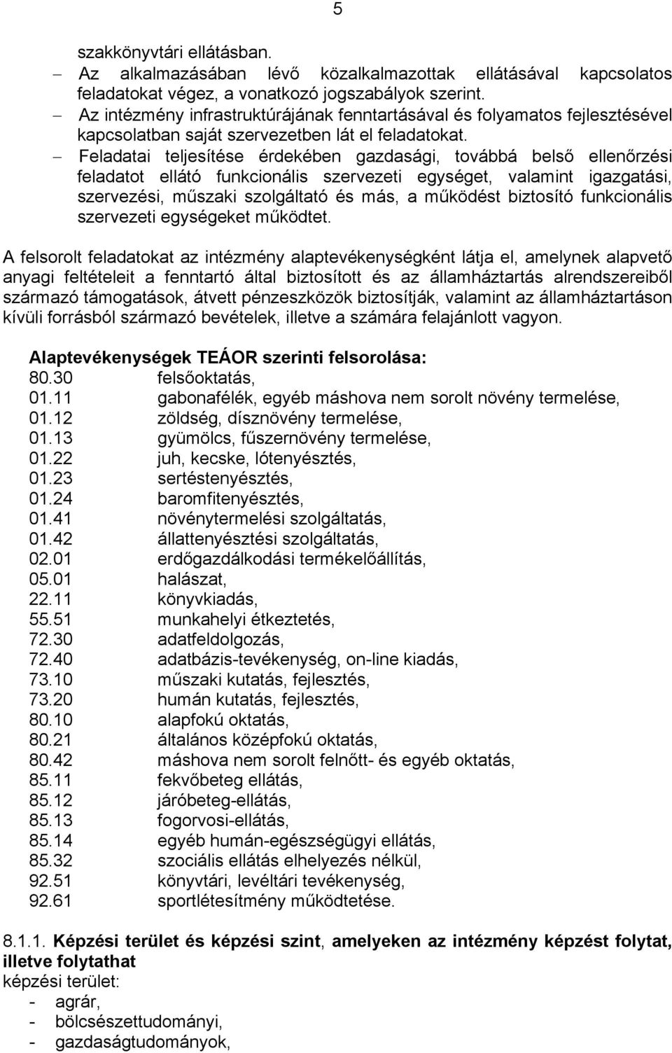 Feladatai teljesítése érdekében gazdasági, továbbá belső ellenőrzési feladatot ellátó funkcionális szervezeti egységet, valamint igazgatási, szervezési, műszaki szolgáltató és más, a működést