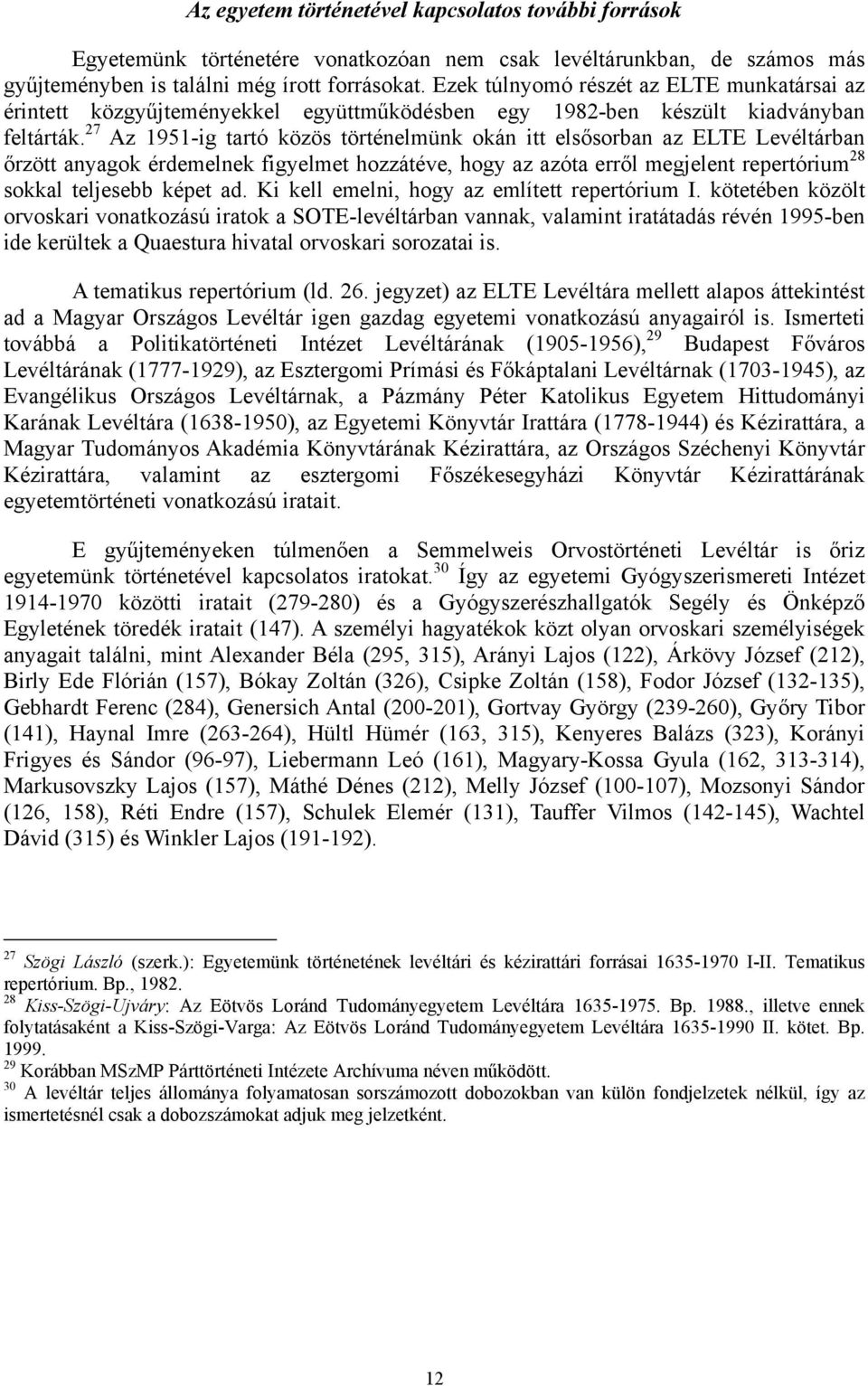 27 Az 1951-ig tartó közös történelmünk okán itt elsősorban az ELTE Levéltárban őrzött anyagok érdemelnek figyelmet hozzátéve, hogy az azóta erről megjelent repertórium 28 sokkal teljesebb képet ad.