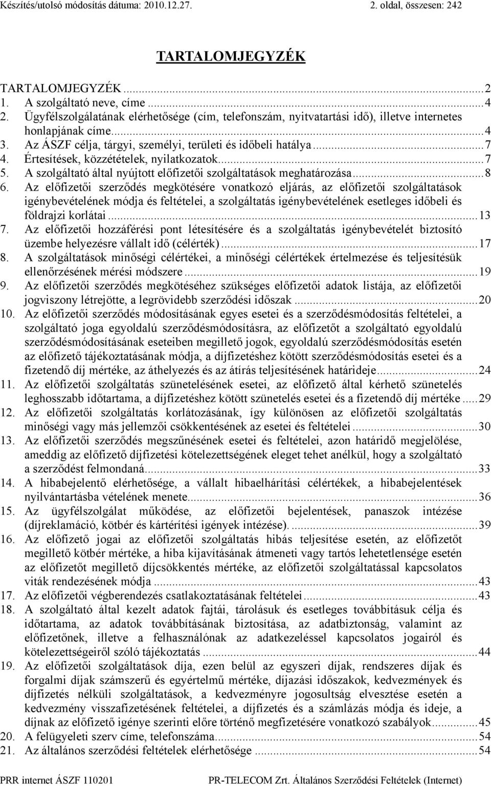 Értesítések, közzétételek, nyilatkozatok...7 5. A szolgáltató által nyújtott előfizetői szolgáltatások meghatározása...8 6.