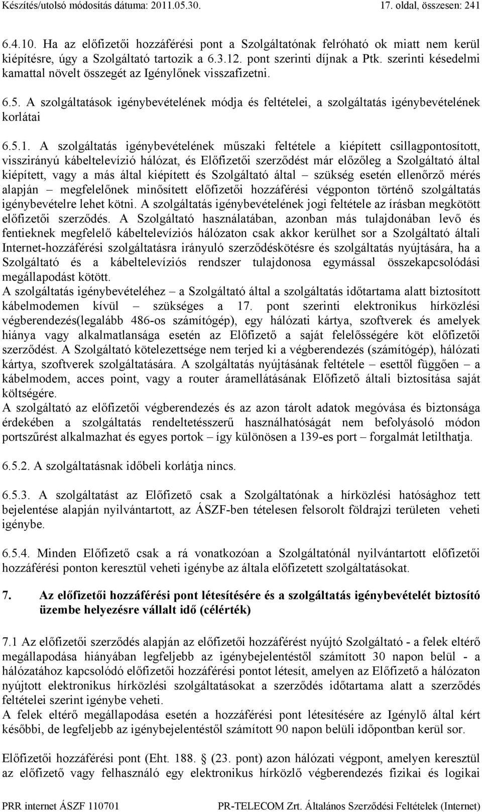 szerinti késedelmi kamattal növelt összegét az Igénylőnek visszafizetni. 6.5. A szolgáltatások igénybevételének módja és feltételei, a szolgáltatás igénybevételének korlátai 6.5.1.