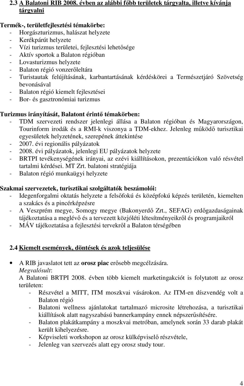 fejlesztési lehetősége - Aktív sportok a Balaton régióban - Lovasturizmus helyzete - Balaton régió vonzerőleltára - Turistautak felújításának, karbantartásának kérdéskörei a Természetjáró Szövetség