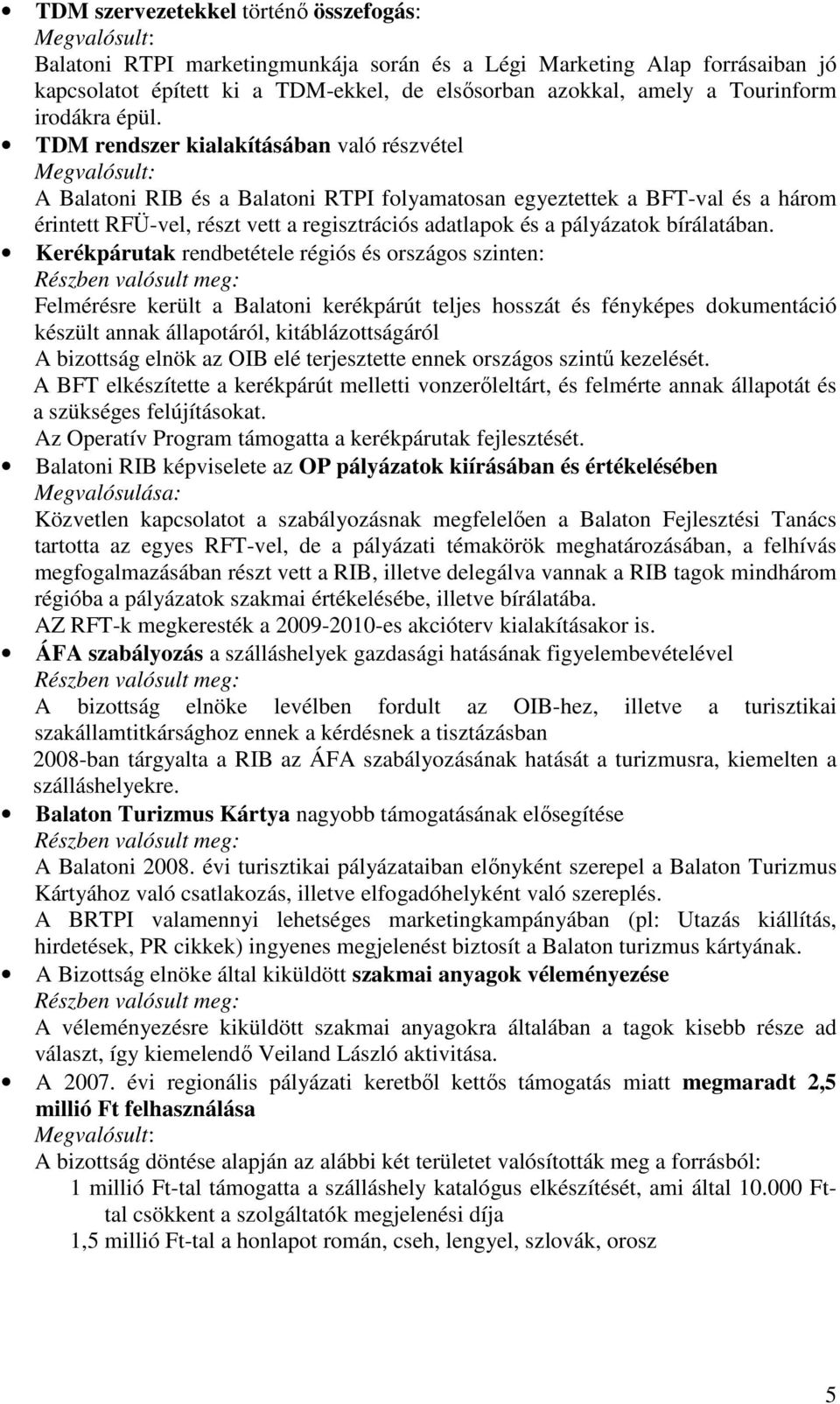 TDM rendszer kialakításában való részvétel A Balatoni RIB és a Balatoni RTPI folyamatosan egyeztettek a BFT-val és a három érintett RFÜ-vel, részt vett a regisztrációs adatlapok és a pályázatok