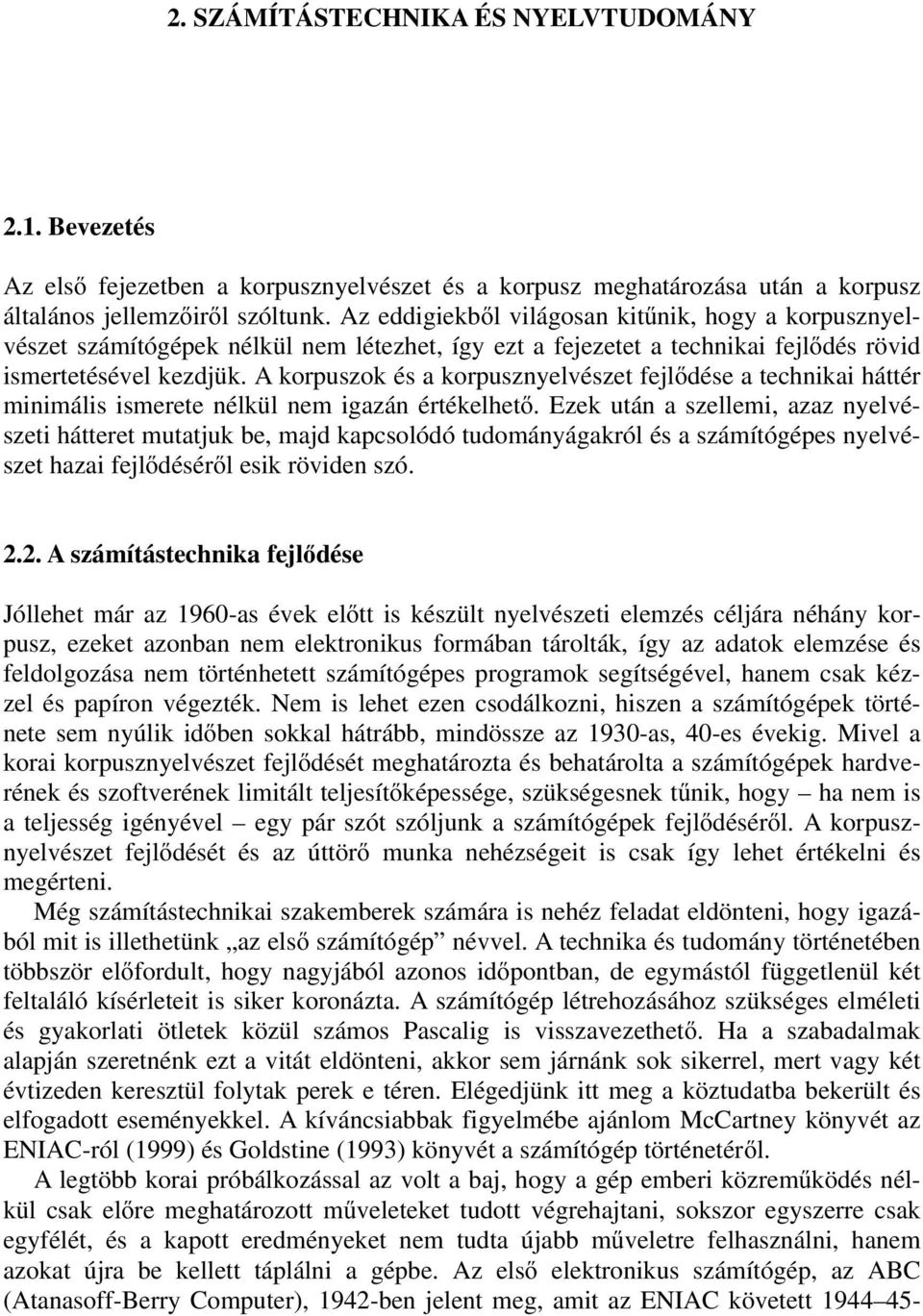 A korpuszok és a korpusznyelvészet fejlődése a technikai háttér minimális ismerete nélkül nem igazán értékelhető.