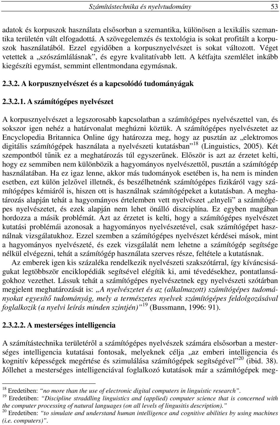 A kétfajta szemlélet inkább kiegészíti egymást, semmint ellentmondana egymásnak. 2.3.2. A korpusznyelvészet és a kapcsolódó tudományágak 2.3.2.1.