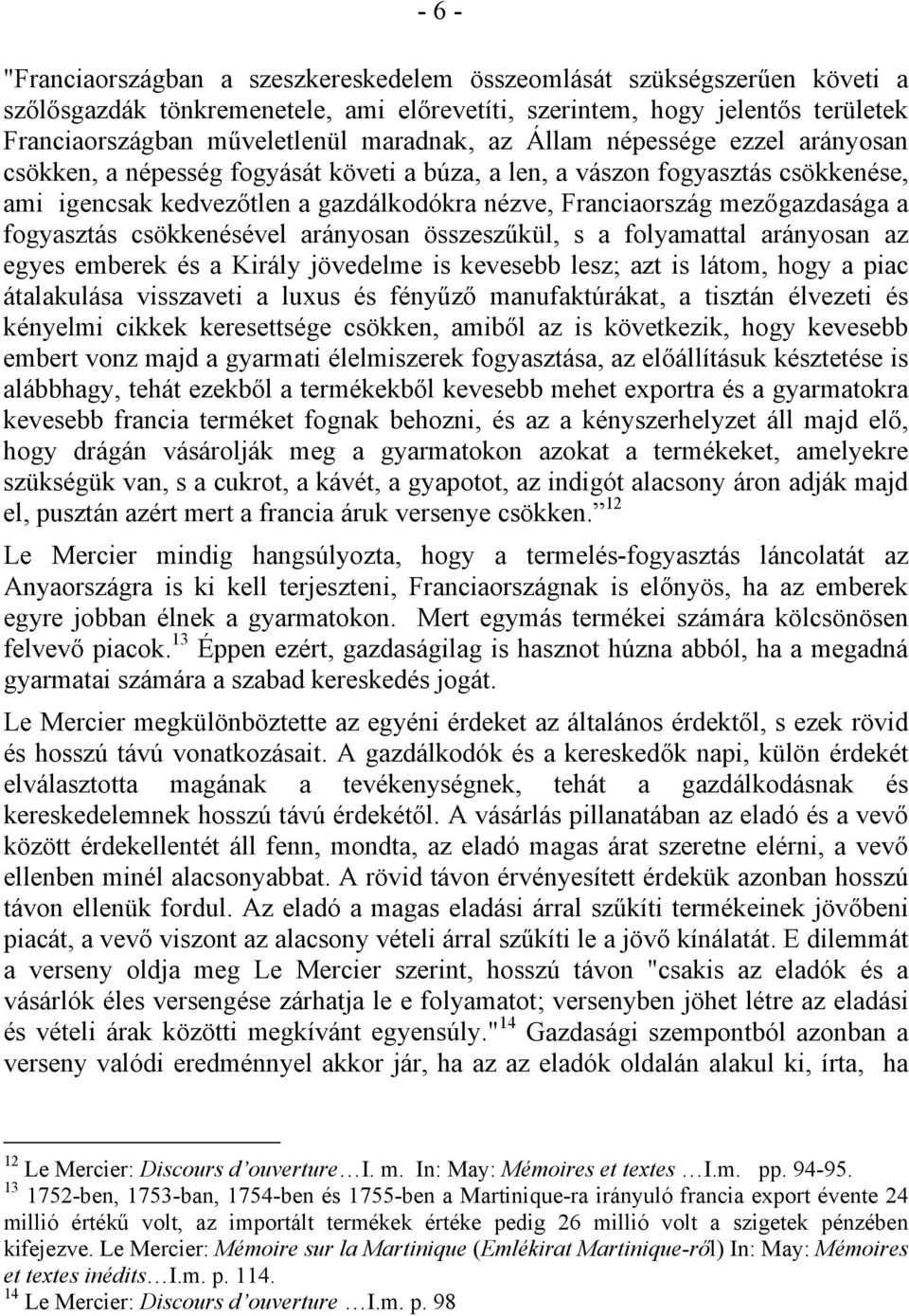 gazdasága a fogyasztás csökkenésével arányosan összesz kül, s a folyamattal arányosan az egyes emberek és a Király jövedelme is kevesebb lesz; azt is látom, hogy a piac átalakulása visszaveti a luxus