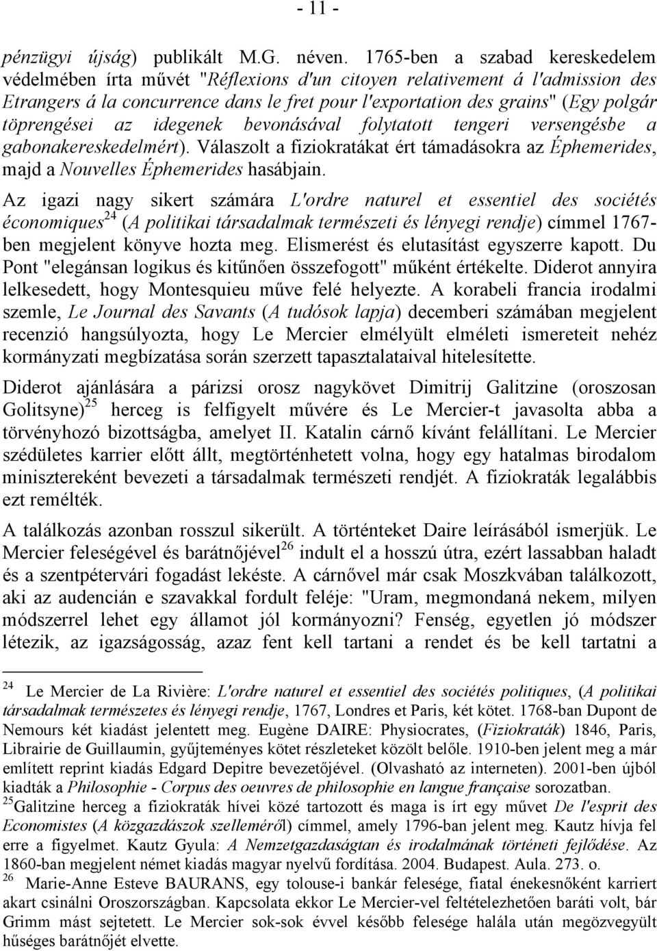 töprengései az idegenek bevonásával folytatott tengeri versengésbe a gabonakereskedelmért). Válaszolt a fiziokratákat ért támadásokra az Éphemerides, majd a Nouvelles Éphemerides hasábjain.