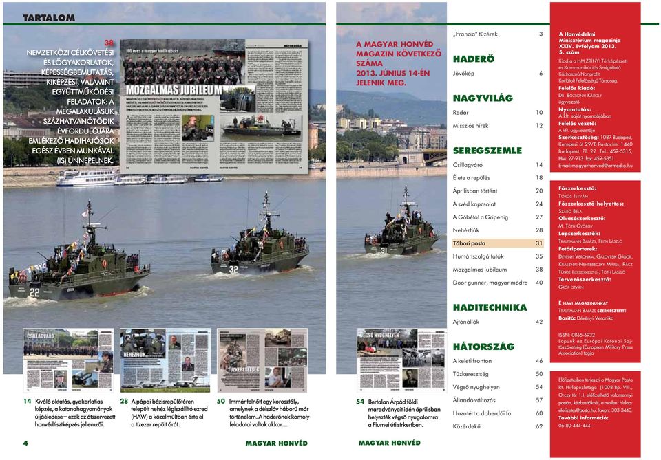 Francia tüzérek 3 HADERŐ Jövőkép 6 NAGYVILÁG Radar 10 Missziós hírek 12 SEREGSZEMLE Csillagváró 14 A Honvédelmi Minisztérium magazinja XXIV. évfolyam 2013. 5.