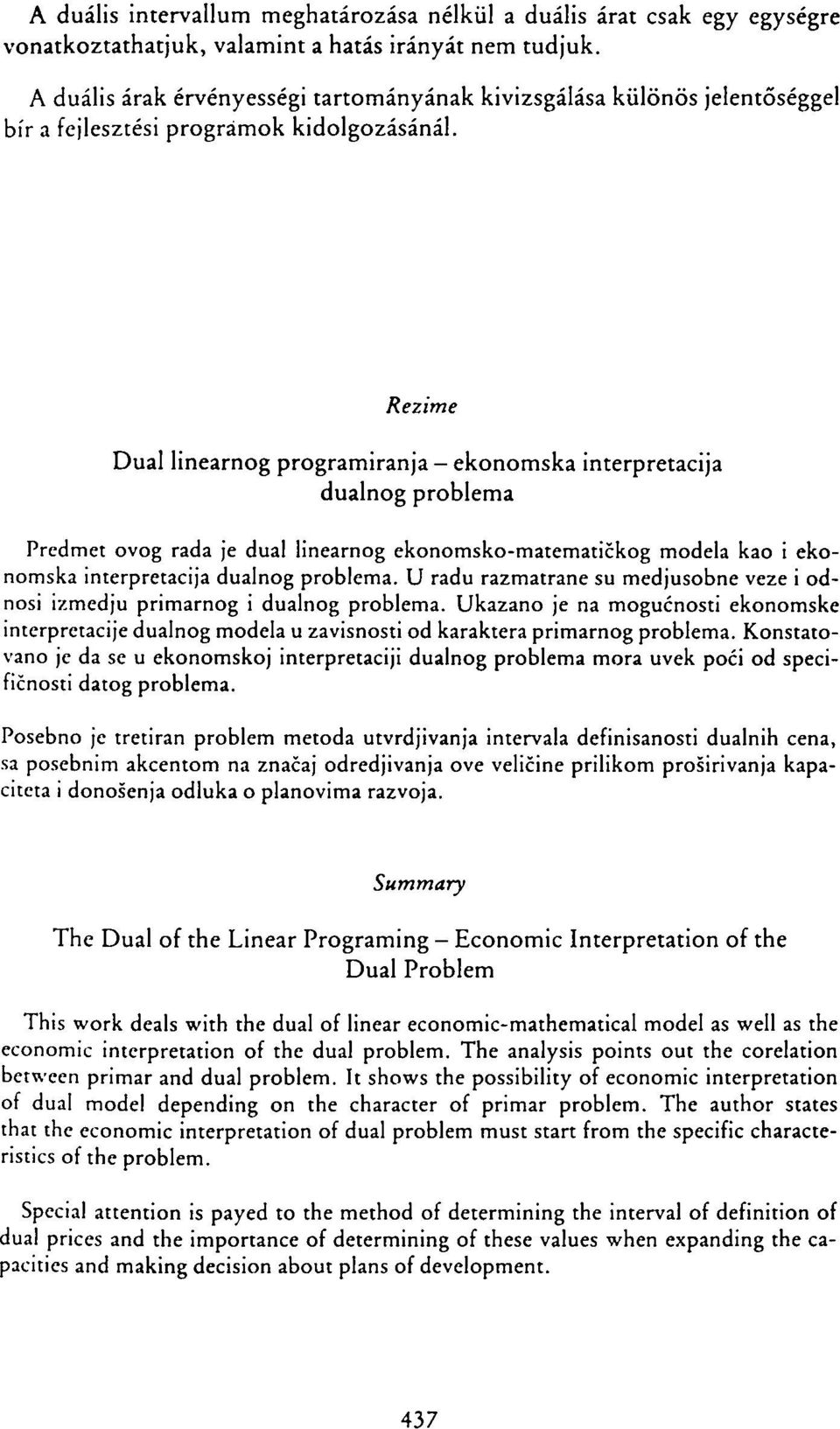 Rezime Dual linearnog programiranja - ekonomska interpretacija dualnog problema Predmet ovog rada je dual linearnog ekonomsko-matematičkog modela kao i ekonomska interpretacija dualnog problema.