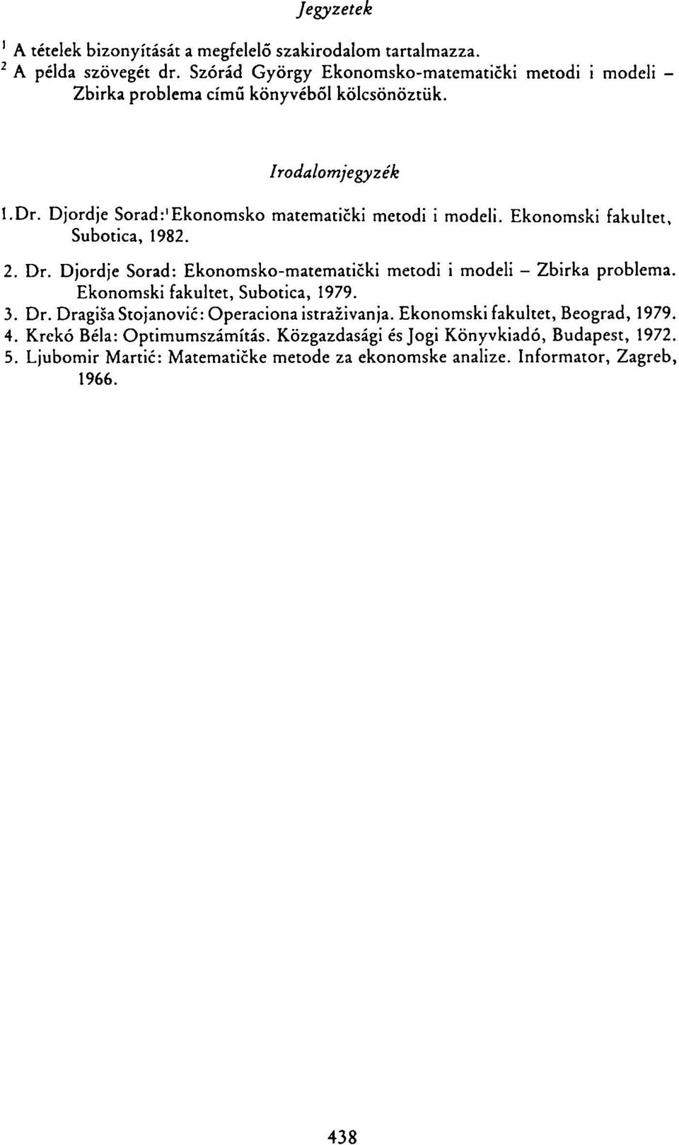 Djordje Sorad: 1 Ekonomsko matematički metodi i modeli. Ekonomski fakultet, Subotica, 1982. 2. Dr. Djordje Sorad: Ekonomsko-matematički metodi i modeli - Zbirka problema.