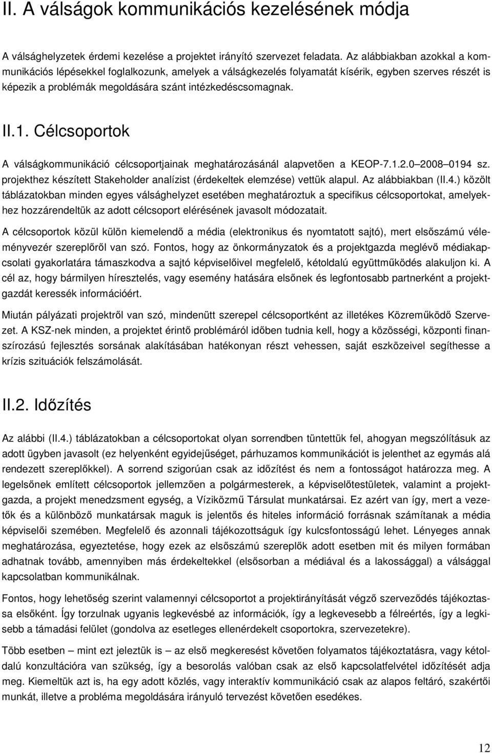 Célcsoportok A válságkommunikáció célcsoportjainak meghatározásánál alapvetıen a KEOP-7.1.2.0 2008 0194 sz. projekthez készített Stakeholder analízist (érdekeltek elemzése) vettük alapul.
