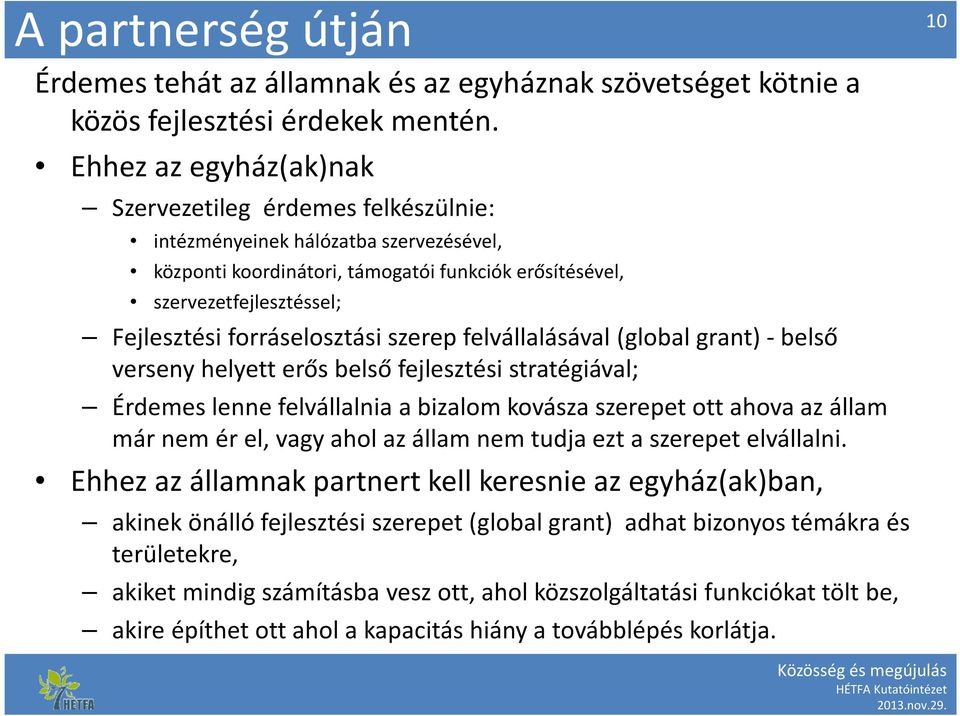 forráselosztási szerep felvállalásával (global grant) -belső verseny helyett erős belső fejlesztési stratégiával; Érdemes lenne felvállalnia a bizalom kovásza szerepet ott ahova az állam már nem ér