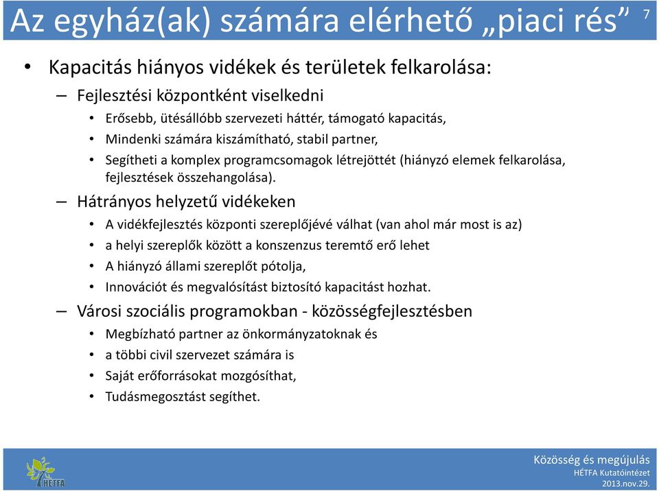 Hátrányos helyzetű vidékeken A vidékfejlesztés központi szereplőjévé válhat (van ahol már most is az) a helyi szereplők között a konszenzus teremtő erő lehet A hiányzó állami szereplőt pótolja,