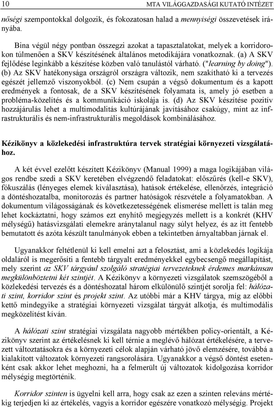 (a) A SKV fejlődése leginkább a készítése közben való tanulástól várható. ("learning by doing").