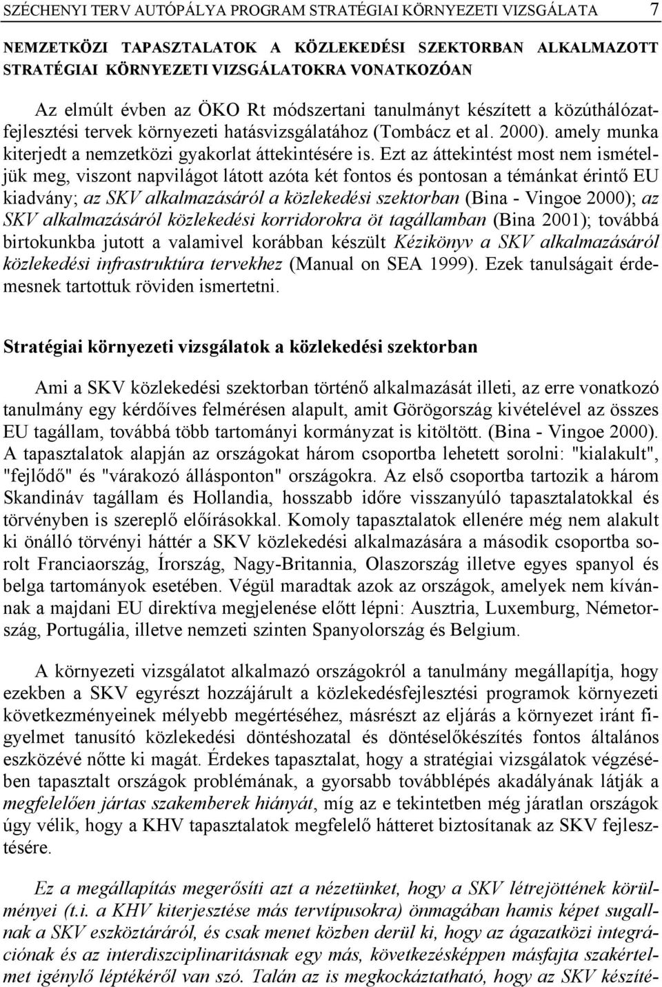 Ezt az áttekintést most nem ismételjük meg, viszont napvilágot látott azóta két fontos és pontosan a témánkat érintő EU kiadvány; az SKV alkalmazásáról a közlekedési szektorban (Bina - Vingoe 2000);