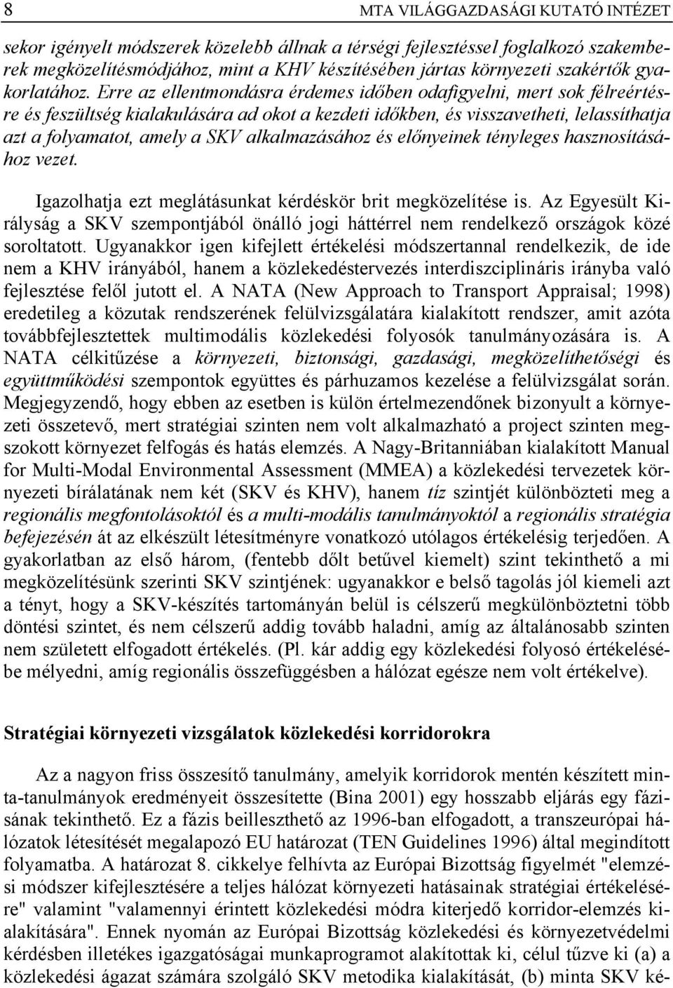 Erre az ellentmondásra érdemes időben odafigyelni, mert sok félreértésre és feszültség kialakulására ad okot a kezdeti időkben, és visszavetheti, lelassíthatja azt a folyamatot, amely a SKV