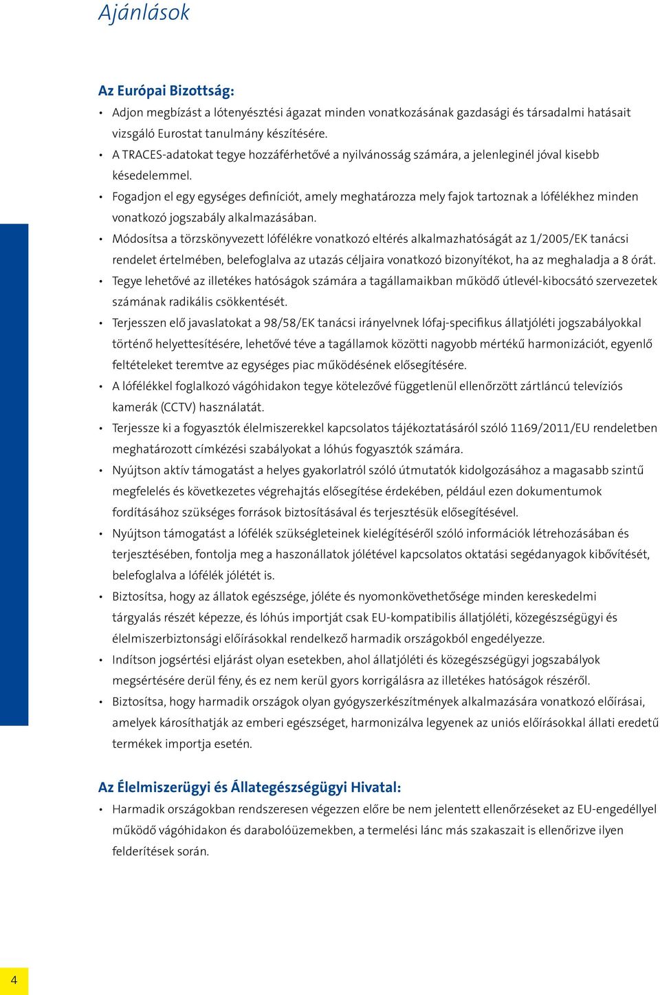 Fogadjon el egy egységes definíciót, amely meghatározza mely fajok tartoznak a lófélékhez minden vonatkozó jogszabály alkalmazásában.