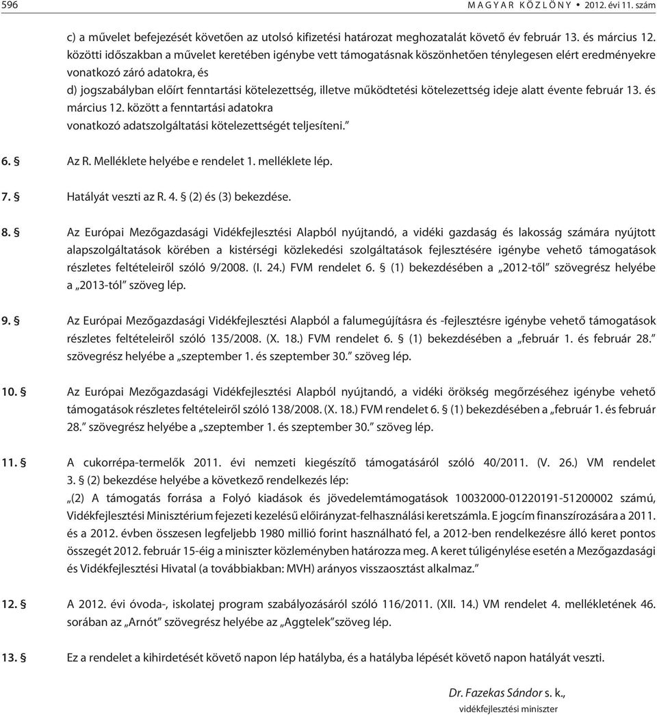 mûködtetési kötelezettség ideje alatt évente február 13. és március 12. között a fenntartási adatokra vonatkozó adatszolgáltatási kötelezettségét teljesíteni. 6. Az R. Melléklete helyébe e rendelet 1.