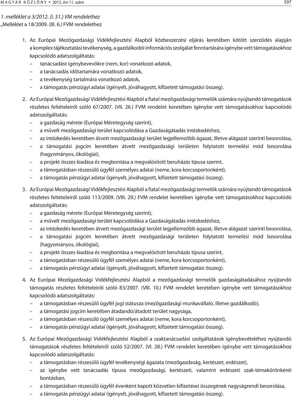 igénybe vett támogatásokhoz tanácsadást igénybevevõkre (nem, kor) vonatkozó adatok, a tanácsadás idõtartamára vonatkozó adatok, a tevékenység tartalmára vonatkozó adatok, 2.