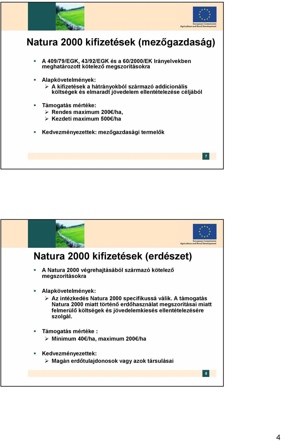 kifizetések (erdészet) A Natura 2000 végrehajtásából származó kötelező megszorításokra Alapkövetelmények: Az intézkedés Natura 2000 specifikussá válik.