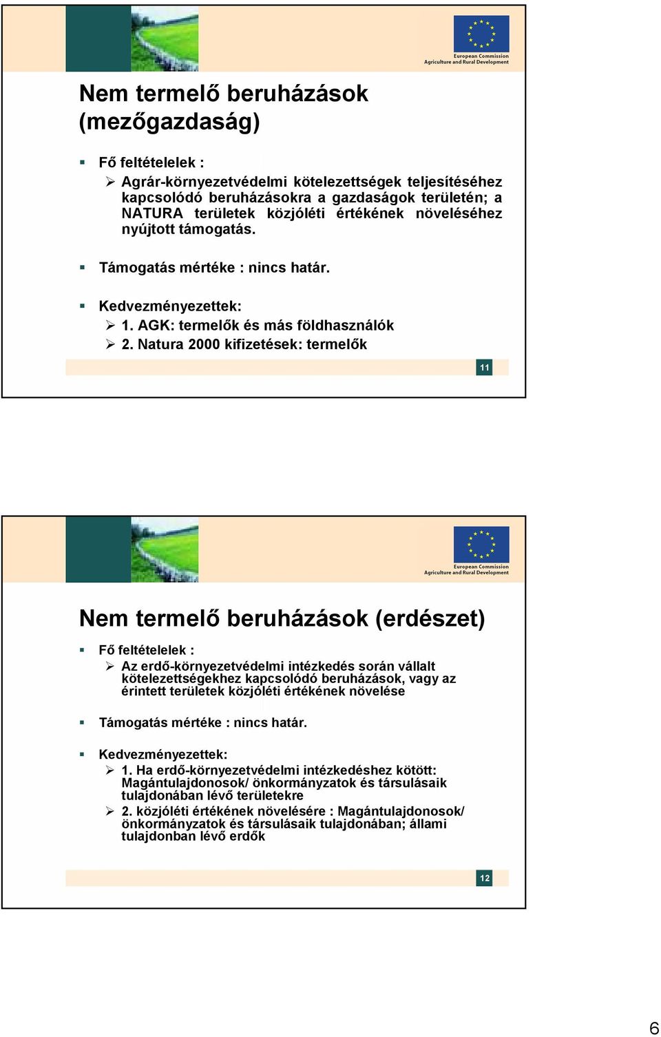 Natura 2000 kifizetések: termelők 11 Nem termelő beruházások (erdészet) Fő feltételelek : Az erdő-környezetvédelmi intézkedés során vállalt kötelezettségekhez kapcsolódó beruházások, vagy az érintett