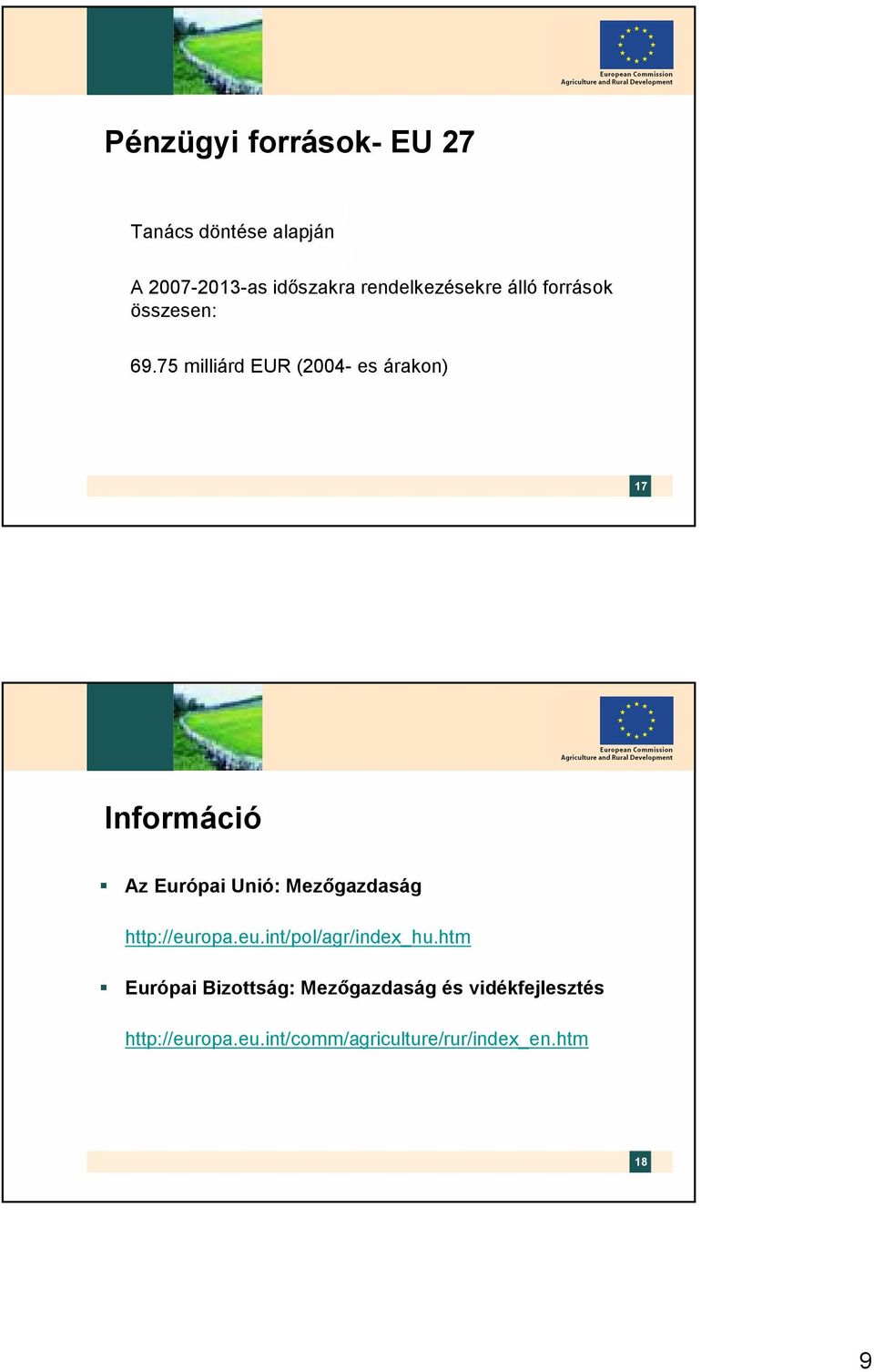 75 milliárd EUR (2004- es árakon) 17 Információ Az Európai Unió: Mezőgazdaság