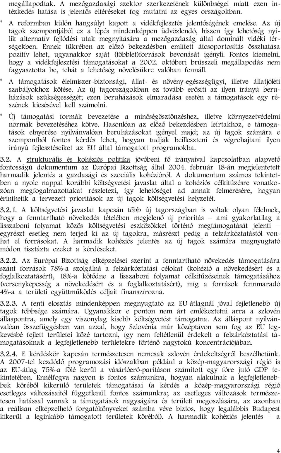 Az új tagok szempontjából ez a lépés mindenképpen üdvözlendő, hiszen így lehetőség nyílik alternatív fejlődési utak megnyitására a mezőgazdaság által dominált vidéki térségekben.