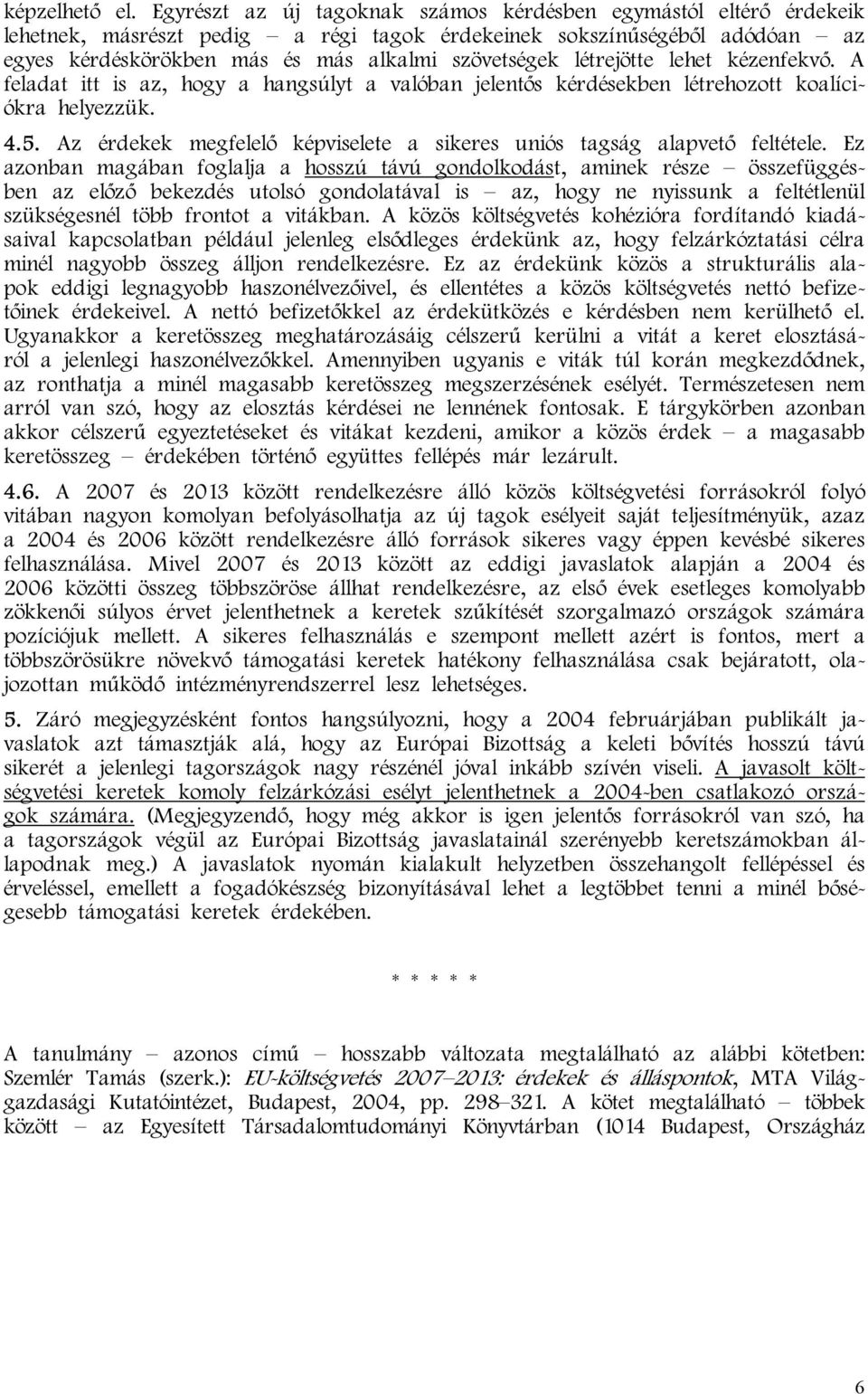 létrejötte lehet kézenfekvő. A feladat itt is az, hogy a hangsúlyt a valóban jelentős kérdésekben létrehozott koalíciókra helyezzük. 4.5.