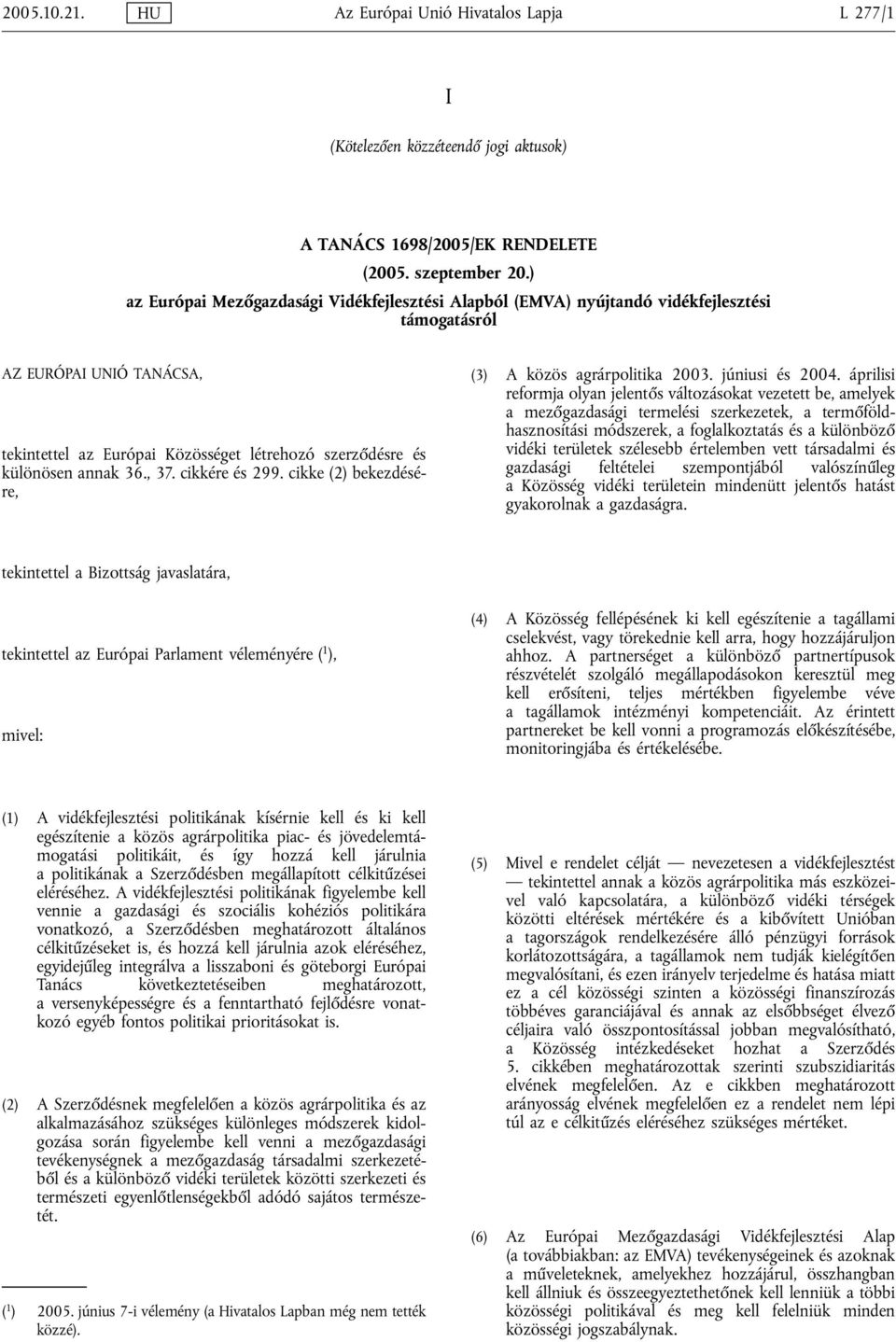 36., 37. cikkére és 299. cikke (2) bekezdésére, (3) A közös agrárpolitika 2003. júniusi és 2004.