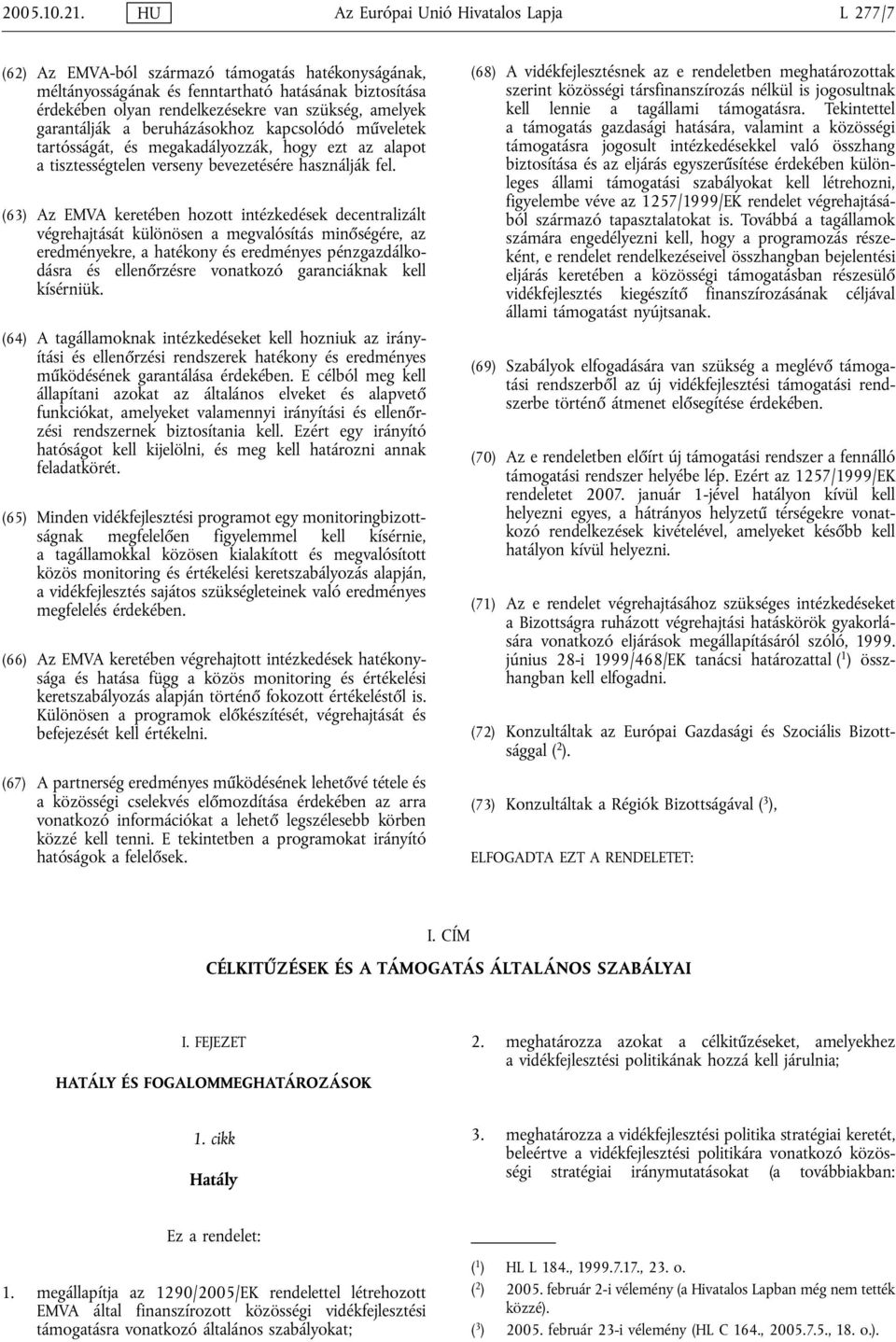 amelyek garantálják a beruházásokhoz kapcsolódó műveletek tartósságát, és megakadályozzák, hogy ezt az alapot a tisztességtelen verseny bevezetésére használják fel.