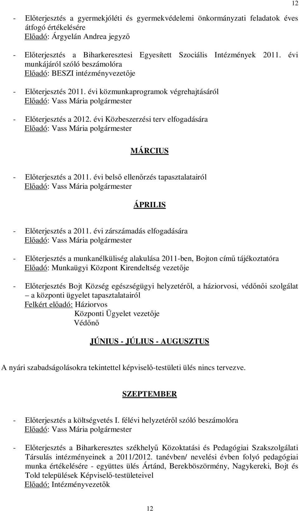 évi Közbeszerzési terv elfogadására 12 MÁRCIUS - Előterjesztés a 2011. évi belső ellenőrzés tapasztalatairól ÁPRILIS - Előterjesztés a 2011.