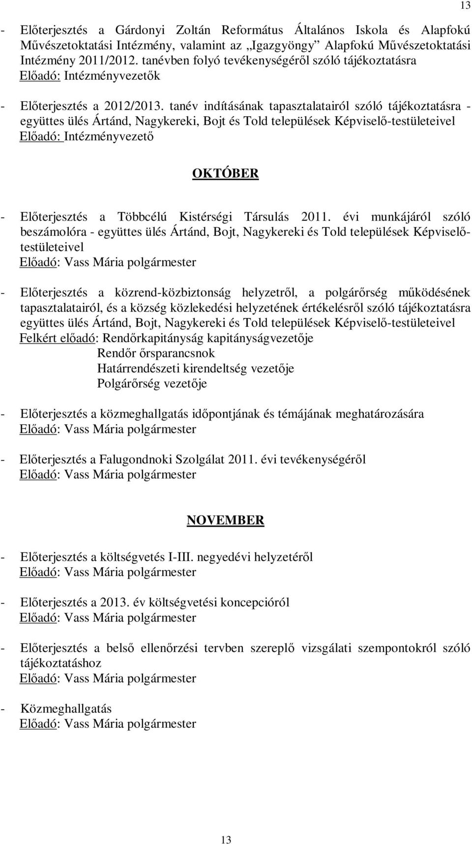 tanév indításának tapasztalatairól szóló tájékoztatásra - együttes ülés Ártánd, Nagykereki, Bojt és Told települések Képviselő-testületeivel Előadó: Intézményvezető 13 OKTÓBER - Előterjesztés a