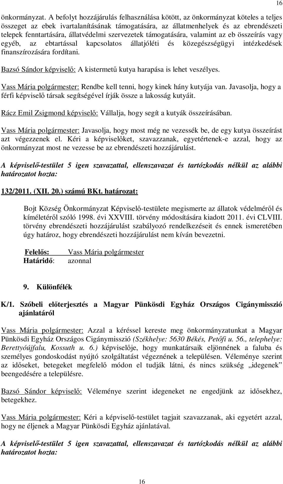 szervezetek támogatására, valamint az eb összeírás vagy egyéb, az ebtartással kapcsolatos állatjóléti és közegészségügyi intézkedések finanszírozására fordítani.